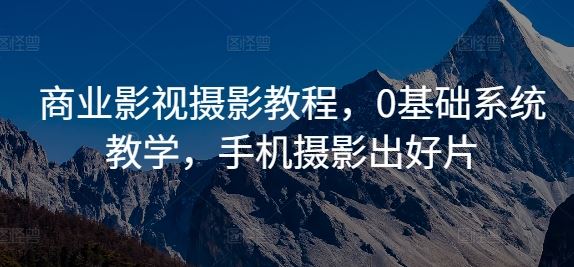 商业影视摄影教程，0基础系统教学，手机摄影出好片-众合网