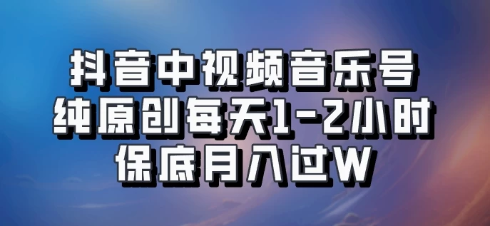 抖音中视频音乐号，纯原创每天1-2小时，保底月入过W，可矩阵放大-众合网