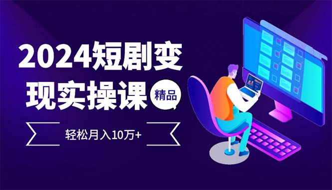 （12872期）2024最火爆的项目短剧变现轻松月入10万+-众合网