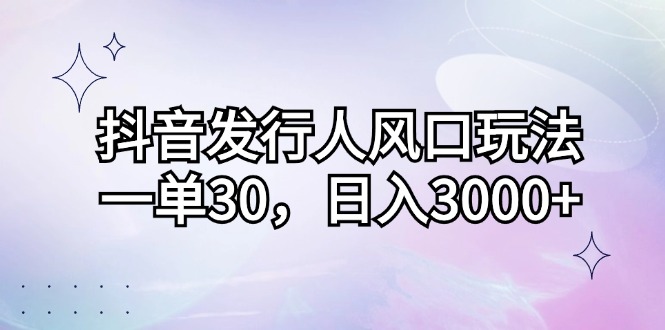 （12874期）抖音发行人风口玩法，一单30，日入3000+-众合网