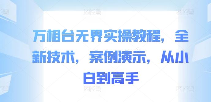 万相台无界实操教程，全新技术，案例演示，从小白到高手-众合网