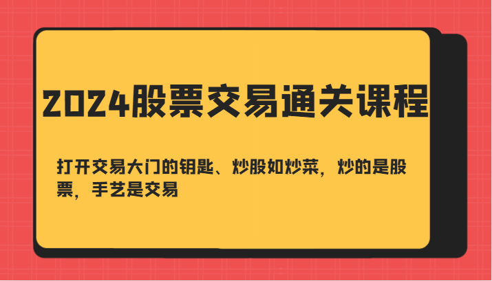 2024股票交易通关课-打开交易大门的钥匙、炒股如炒菜，炒的是股票，手艺是交易-众合网
