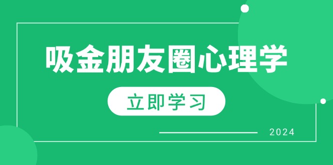 （12899期）朋友圈吸金心理学：揭秘心理学原理，增加业绩，打造个人IP与行业权威-众合网