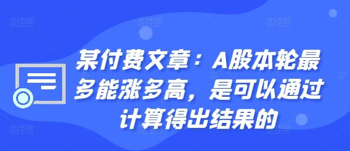 某付费文章：A股本轮最多能涨多高，是可以通过计算得出结果的-众合网