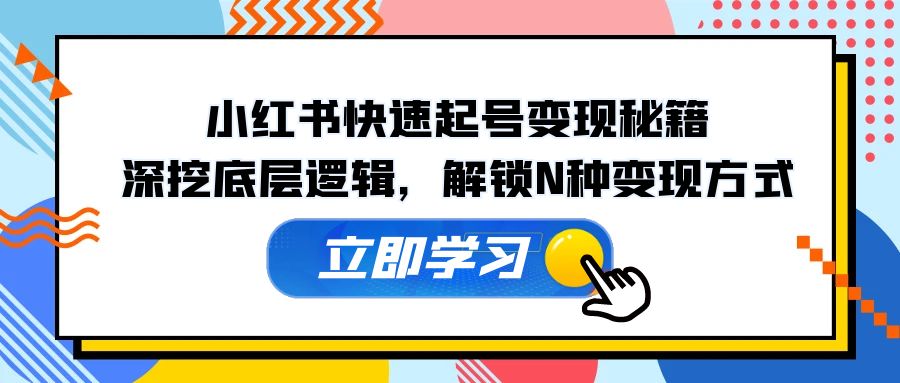 小红书快速起号变现秘籍：深挖底层逻辑，解锁N种变现方式-众合网
