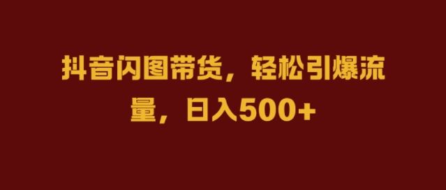 抖音闪图带货，轻松引爆流量，日入几张【揭秘】-众合网