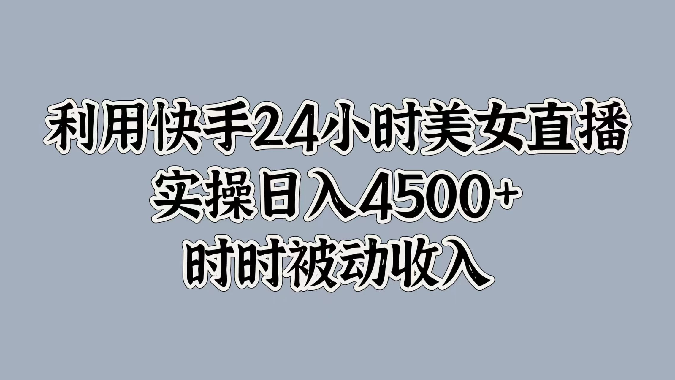 利用快手24小时美女直播，实操日入4500+，时时被动收入，内部资质操作-众合网