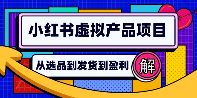 （12937期）小红书虚拟产品店铺运营指南：从选品到自动发货，轻松实现日躺赚几百-众合网