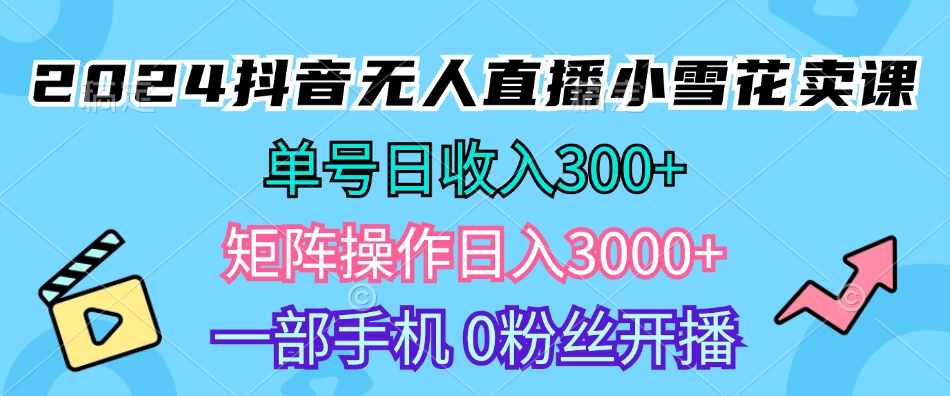 2024抖音小雪花卖课，单号一天300+，矩阵一天3000+，一部手机0粉丝开播-众合网