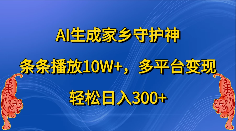 AI生成家乡守护神，条条播放10W+，多平台变现，轻松日入300+-众合网