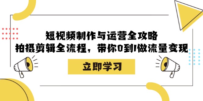 短视频制作与运营全攻略：拍摄剪辑全流程，带你0到1做流量变现-众合网