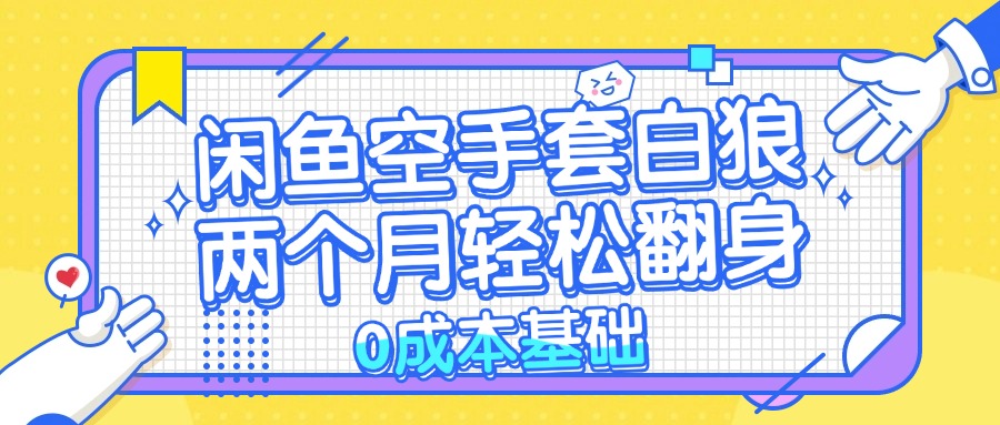 （13004期）闲鱼空手套白狼 0成本基础，简单易上手项目 两个月轻松翻身           …-众合网