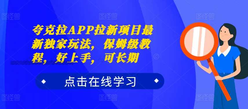 夸克拉APP拉新项目最新独家玩法，保姆级教程，好上手，可长期-众合网