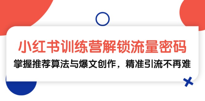 小红书训练营解锁流量密码，掌握推荐算法与爆文创作，精准引流不再难-众合网