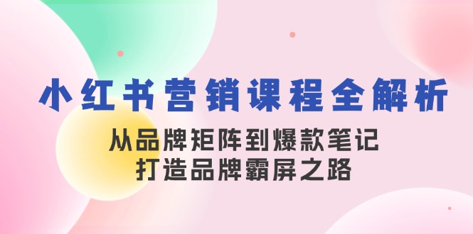 小红书营销课程全解析，从品牌矩阵到爆款笔记，打造品牌霸屏之路-众合网