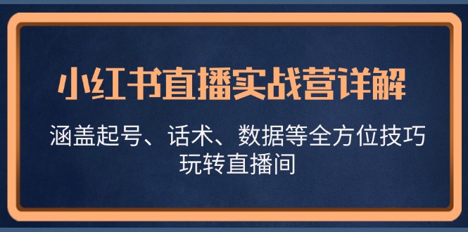 小红书直播实战营详解，涵盖起号、话术、数据等全方位技巧，玩转直播间-众合网