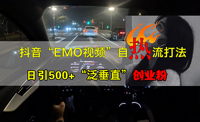 （13029期）抖音EMO视频自热打法，日引500+“泛垂直”创业粉-众合网