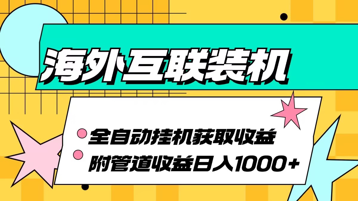 （13032期）海外互联装机全自动运行获取收益、附带管道收益轻松日入1000+-众合网