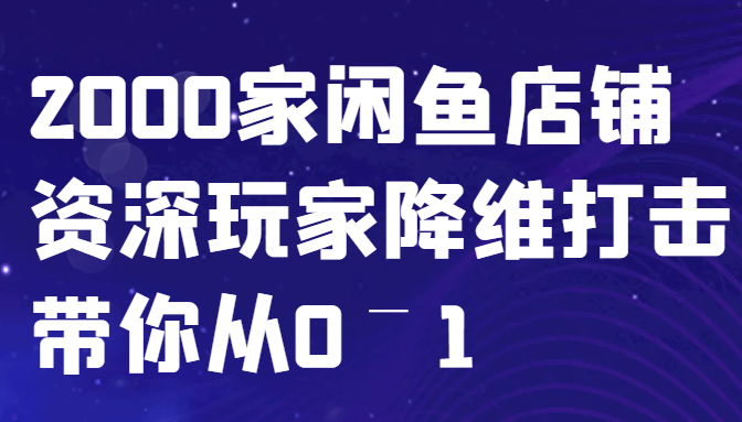 闲鱼已经饱和？纯扯淡！2000家闲鱼店铺资深玩家降维打击带你从0–1-众合网
