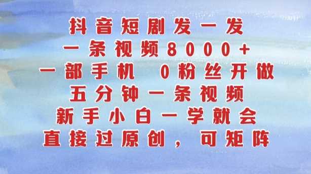 抖音短剧发一发，五分钟一条视频，新手小白一学就会，只要一部手机，0粉丝即可操作-众合网