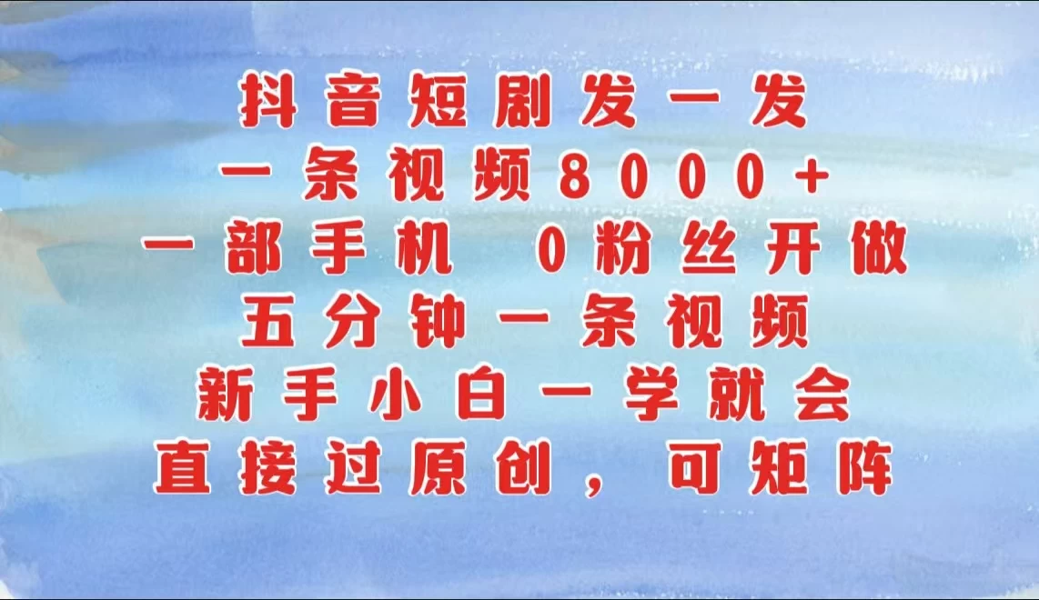抖音短剧发一发，一条视频8000+，五分钟一条视频，新手小白一学就会，只要一部手机，0粉丝即可操作-众合网